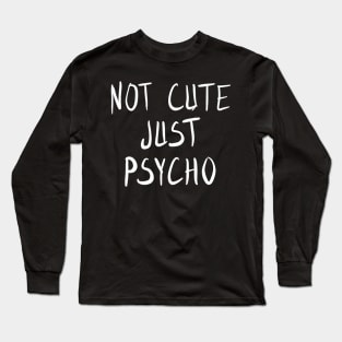 Not Cute Just Psycho Long Sleeve T-Shirt